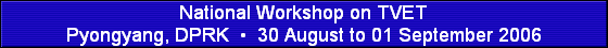 National Workshop on TVET
Pyongyang, DPRK  �  30 August to 01 September 2006